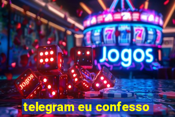 telegram eu confesso
